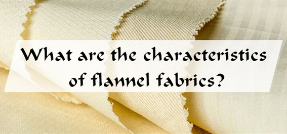 What are the characteristics of flannel fabrics?